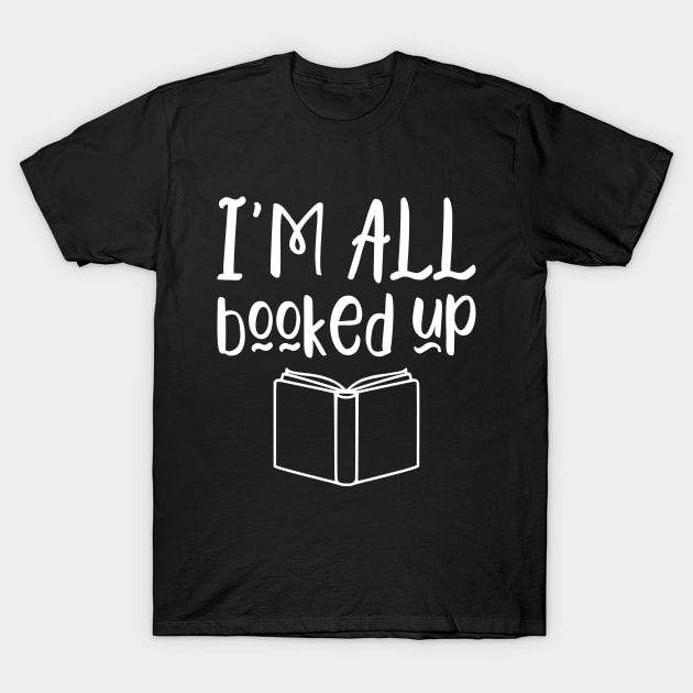 I'm all booked up - funny books lover gift T-Shirt by kapotka